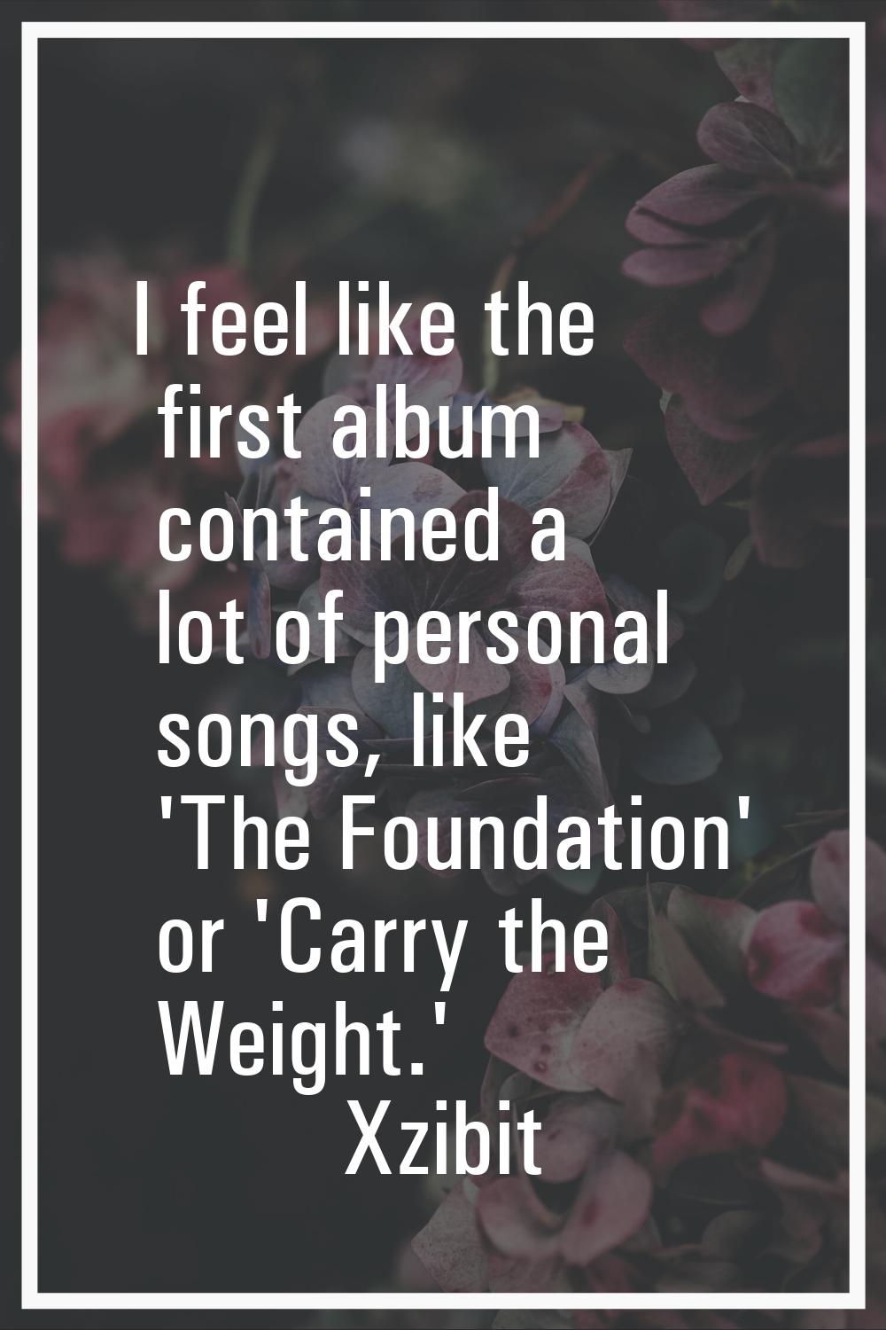 I feel like the first album contained a lot of personal songs, like 'The Foundation' or 'Carry the 