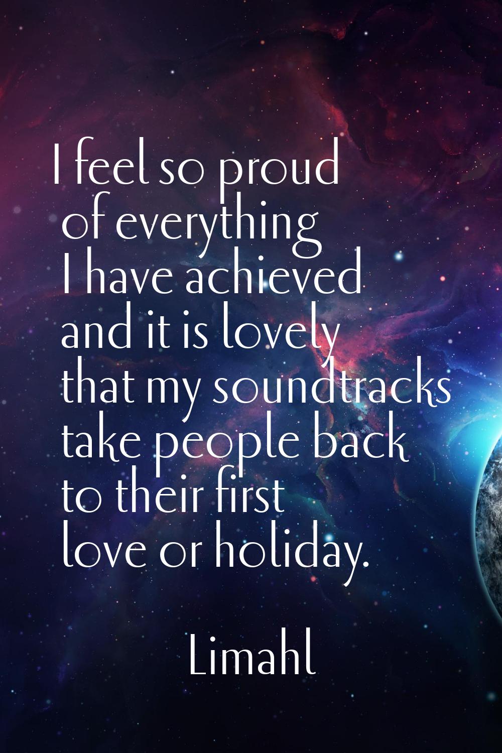 I feel so proud of everything I have achieved and it is lovely that my soundtracks take people back