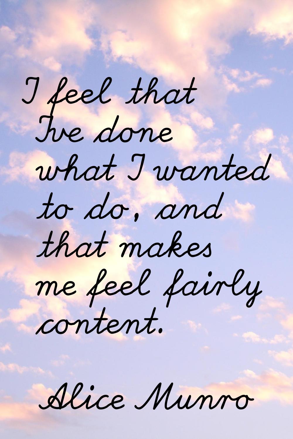 I feel that I've done what I wanted to do, and that makes me feel fairly content.