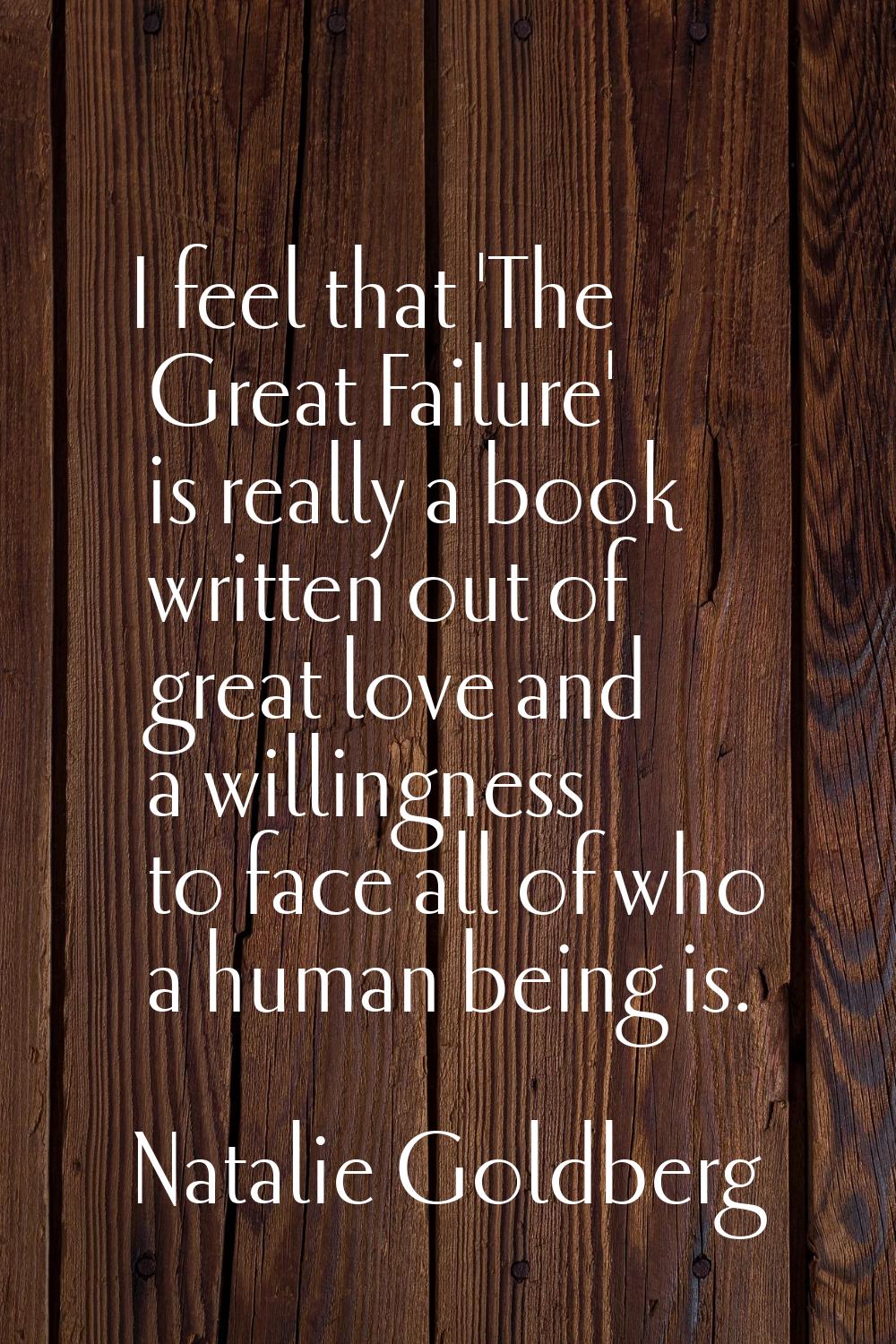 I feel that 'The Great Failure' is really a book written out of great love and a willingness to fac
