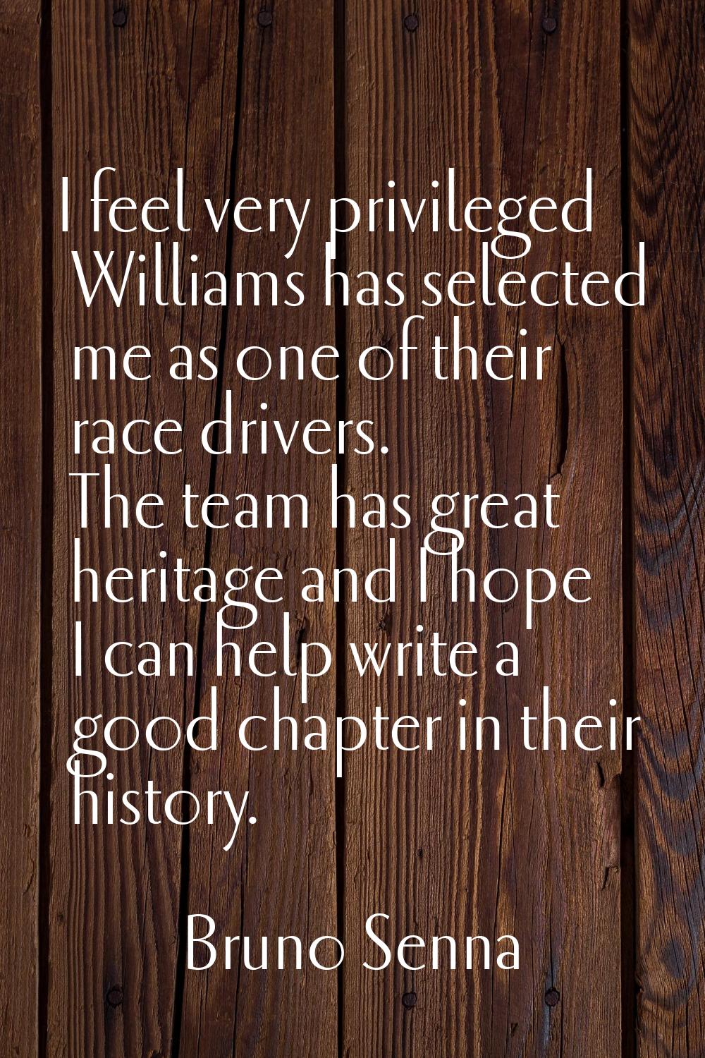 I feel very privileged Williams has selected me as one of their race drivers. The team has great he
