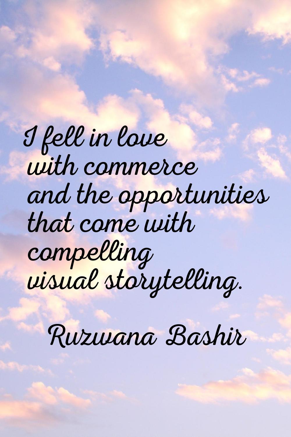 I fell in love with commerce and the opportunities that come with compelling visual storytelling.