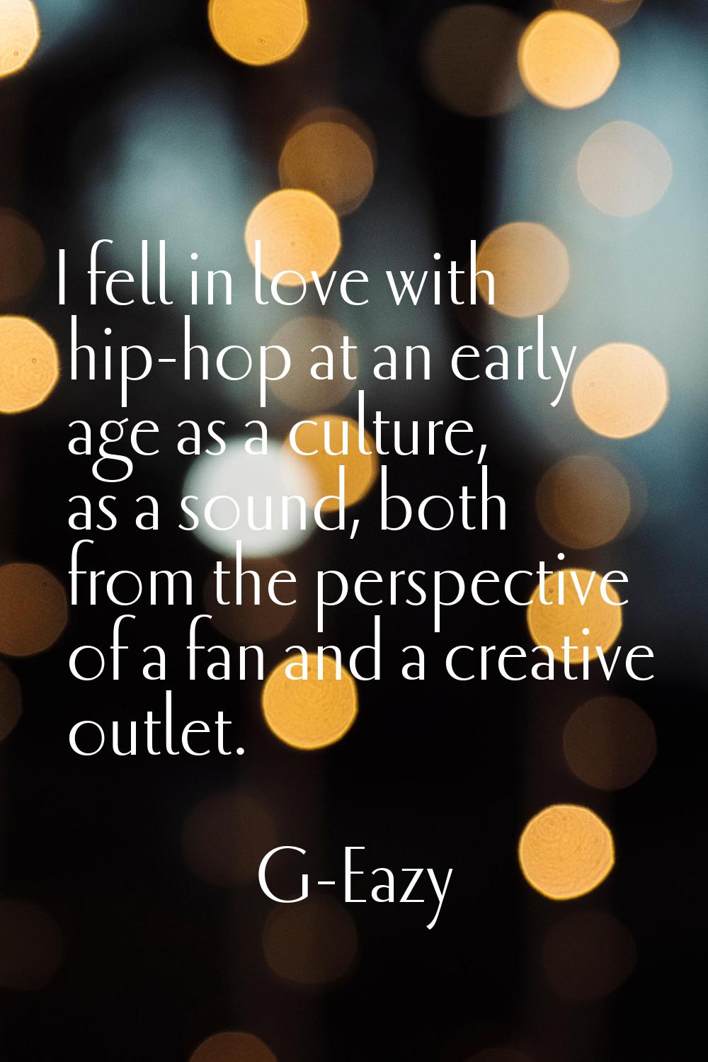 I fell in love with hip-hop at an early age as a culture, as a sound, both from the perspective of 