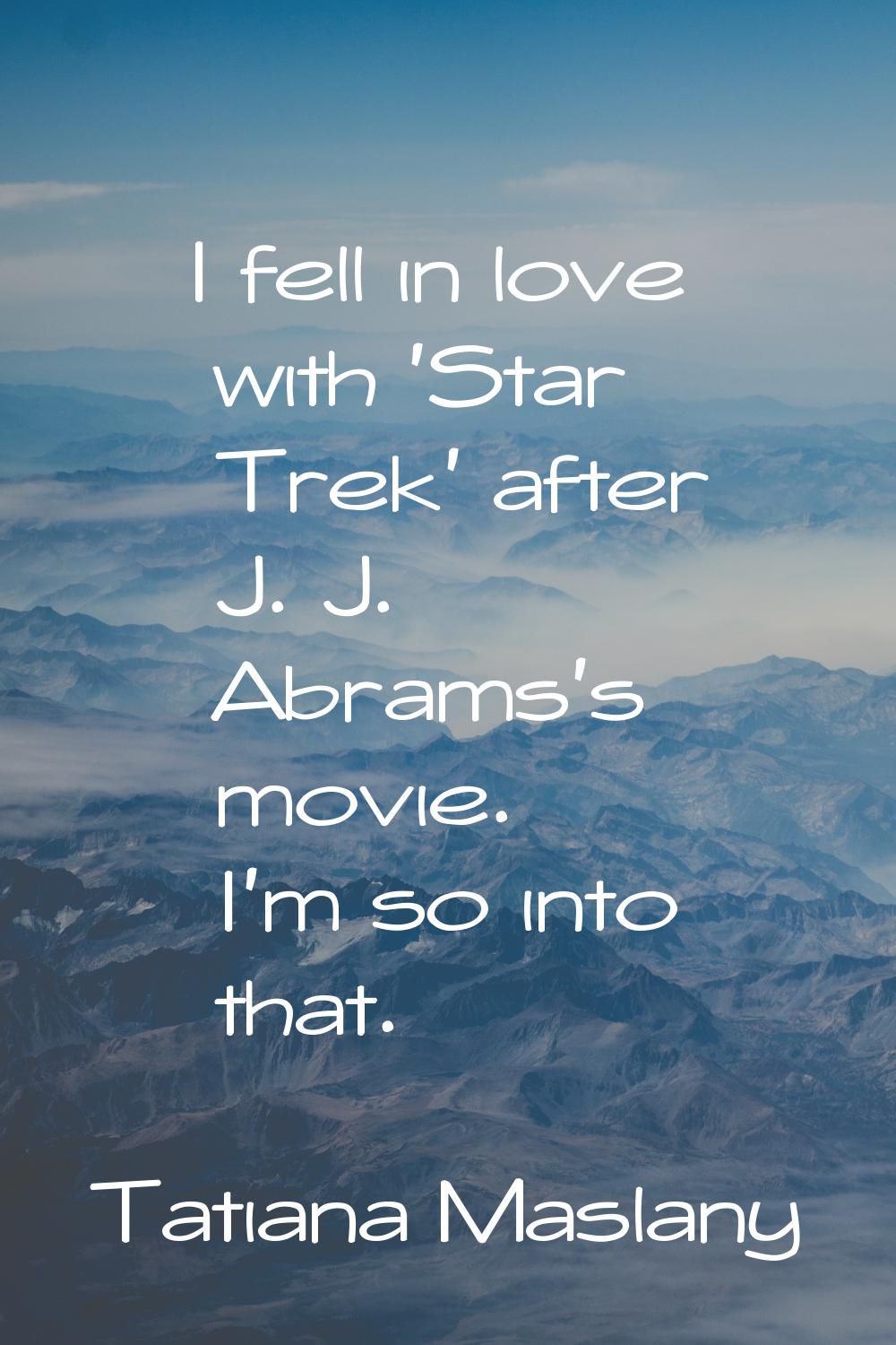 I fell in love with 'Star Trek' after J. J. Abrams's movie. I'm so into that.