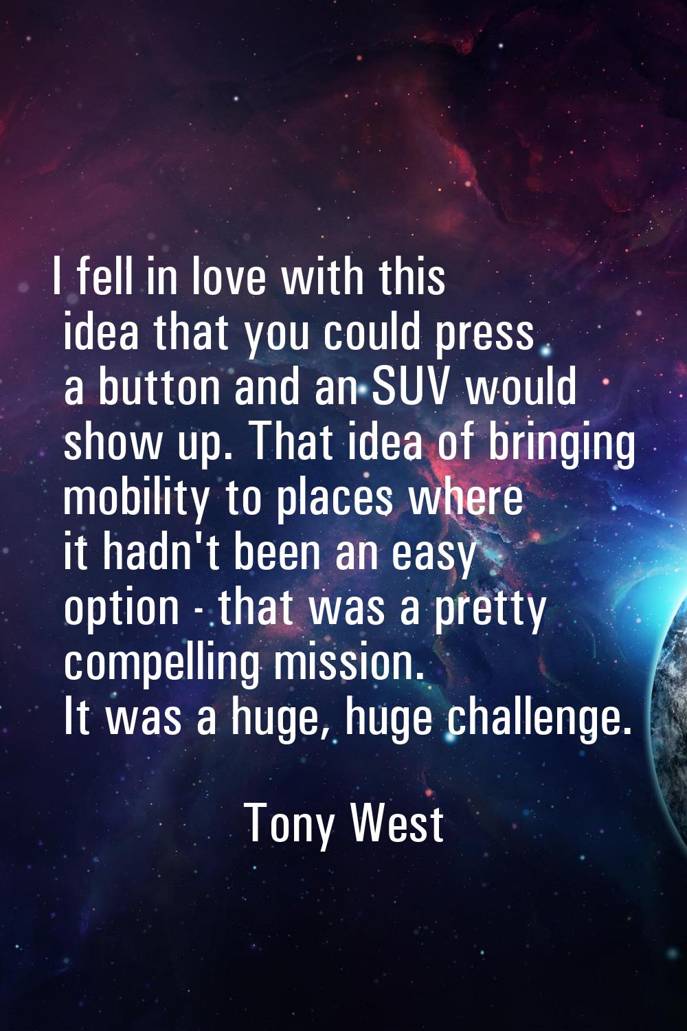 I fell in love with this idea that you could press a button and an SUV would show up. That idea of 