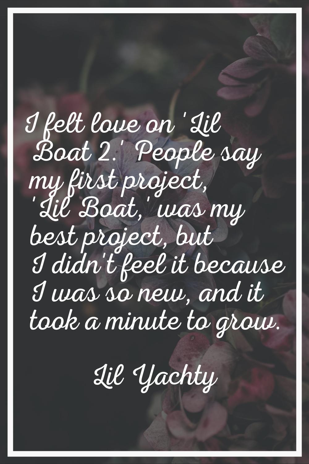 I felt love on 'Lil Boat 2.' People say my first project, 'Lil Boat,' was my best project, but I di