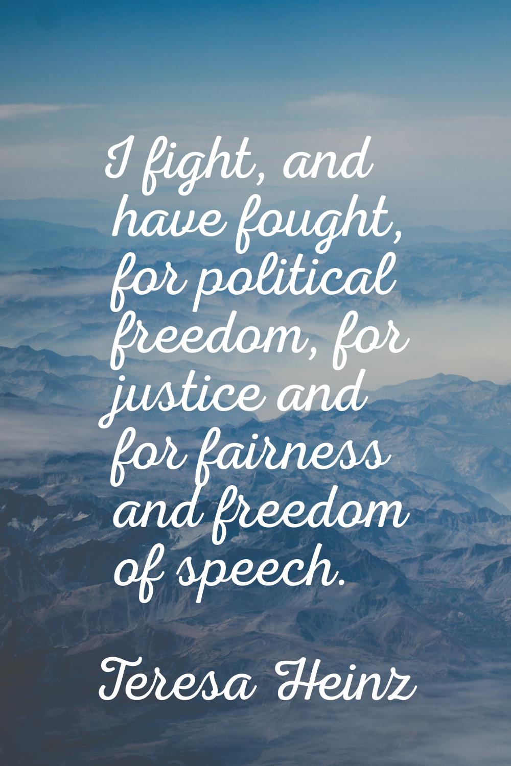 I fight, and have fought, for political freedom, for justice and for fairness and freedom of speech