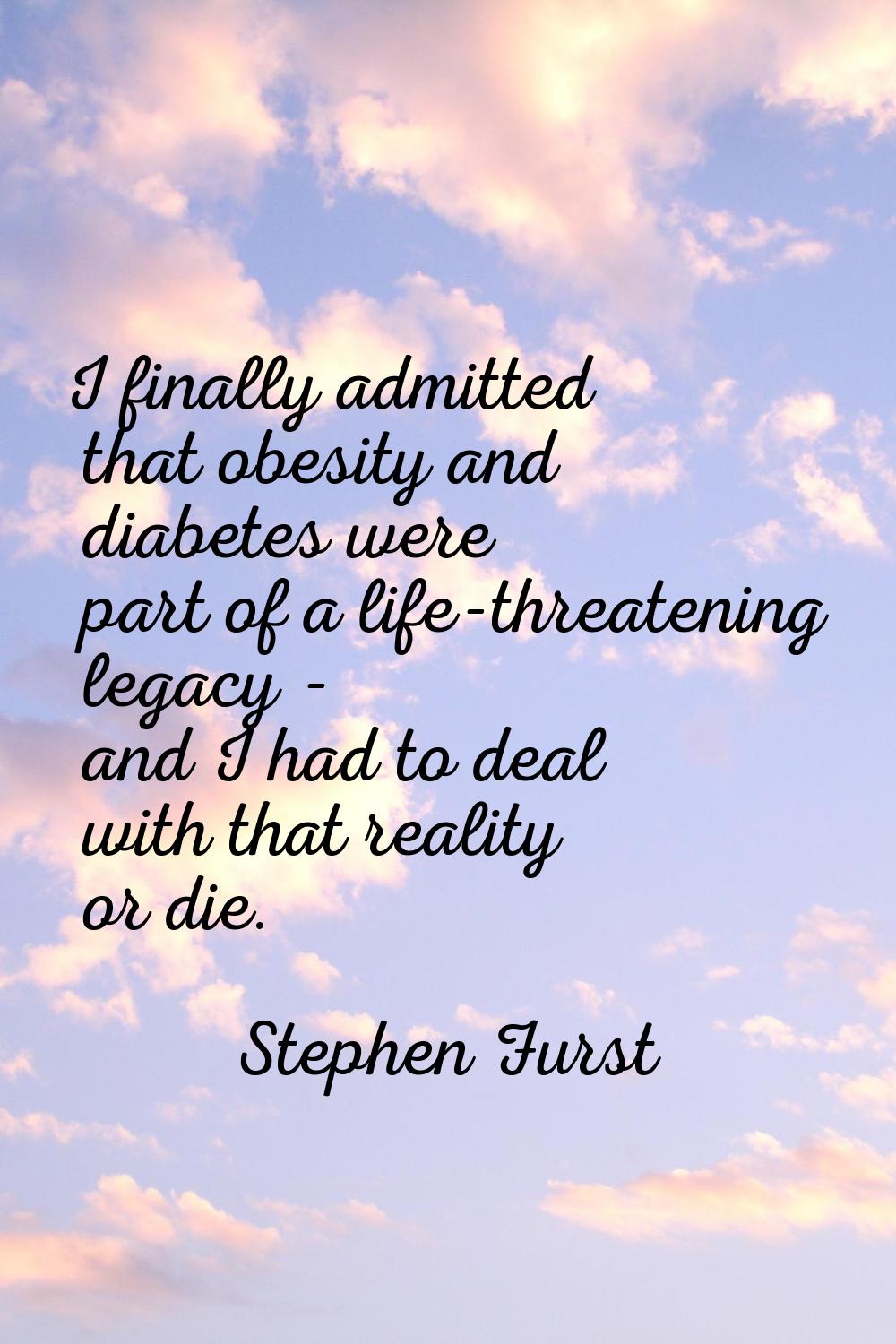 I finally admitted that obesity and diabetes were part of a life-threatening legacy - and I had to 