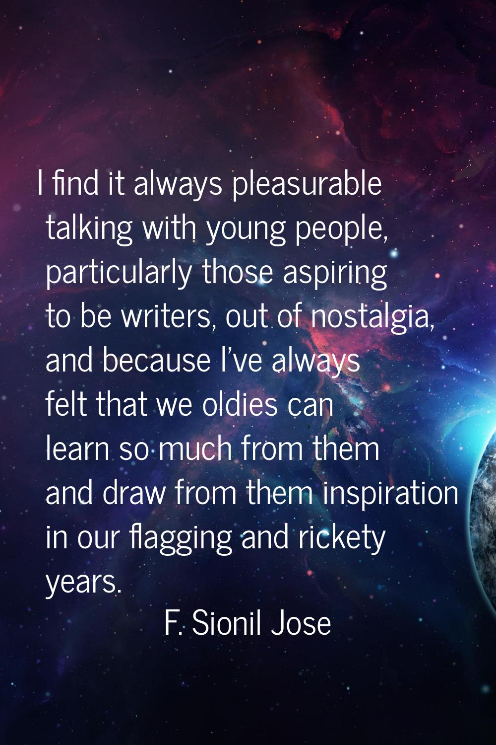 I find it always pleasurable talking with young people, particularly those aspiring to be writers, 