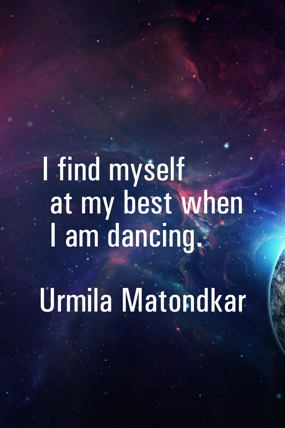 I find myself at my best when I am dancing.