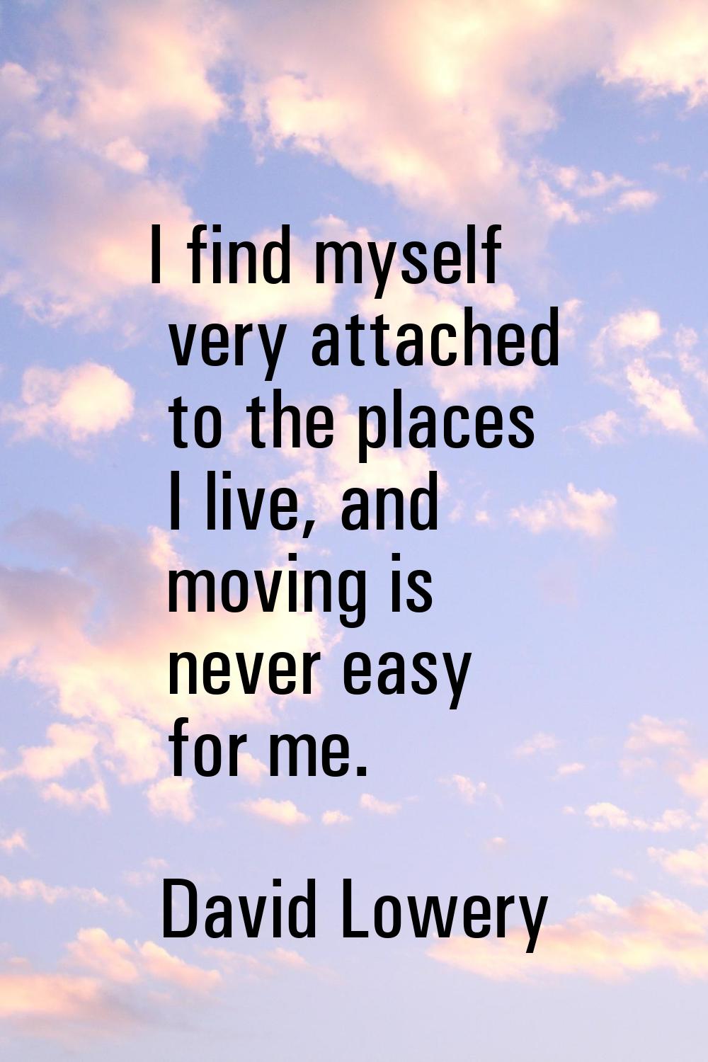 I find myself very attached to the places I live, and moving is never easy for me.