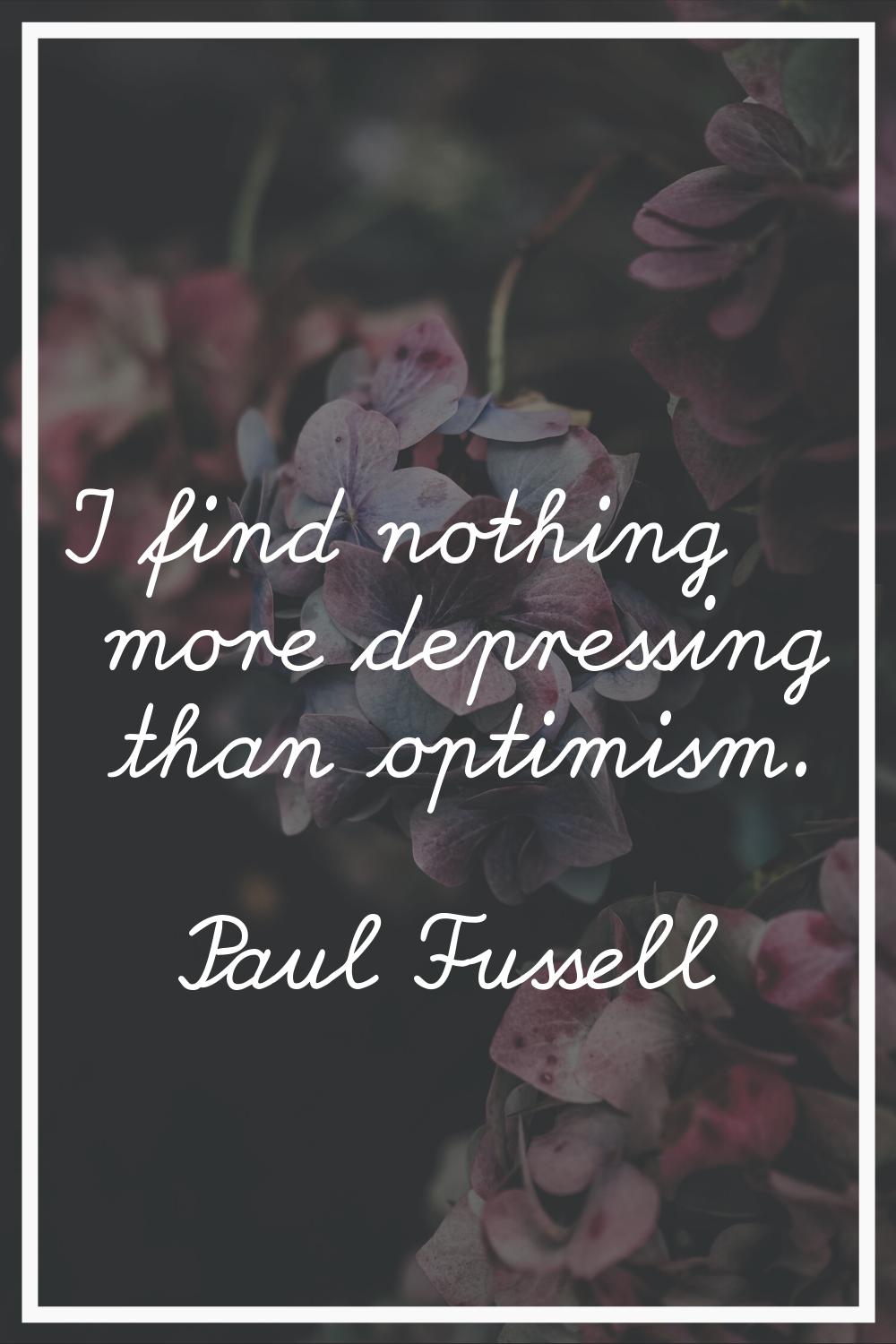 I find nothing more depressing than optimism.