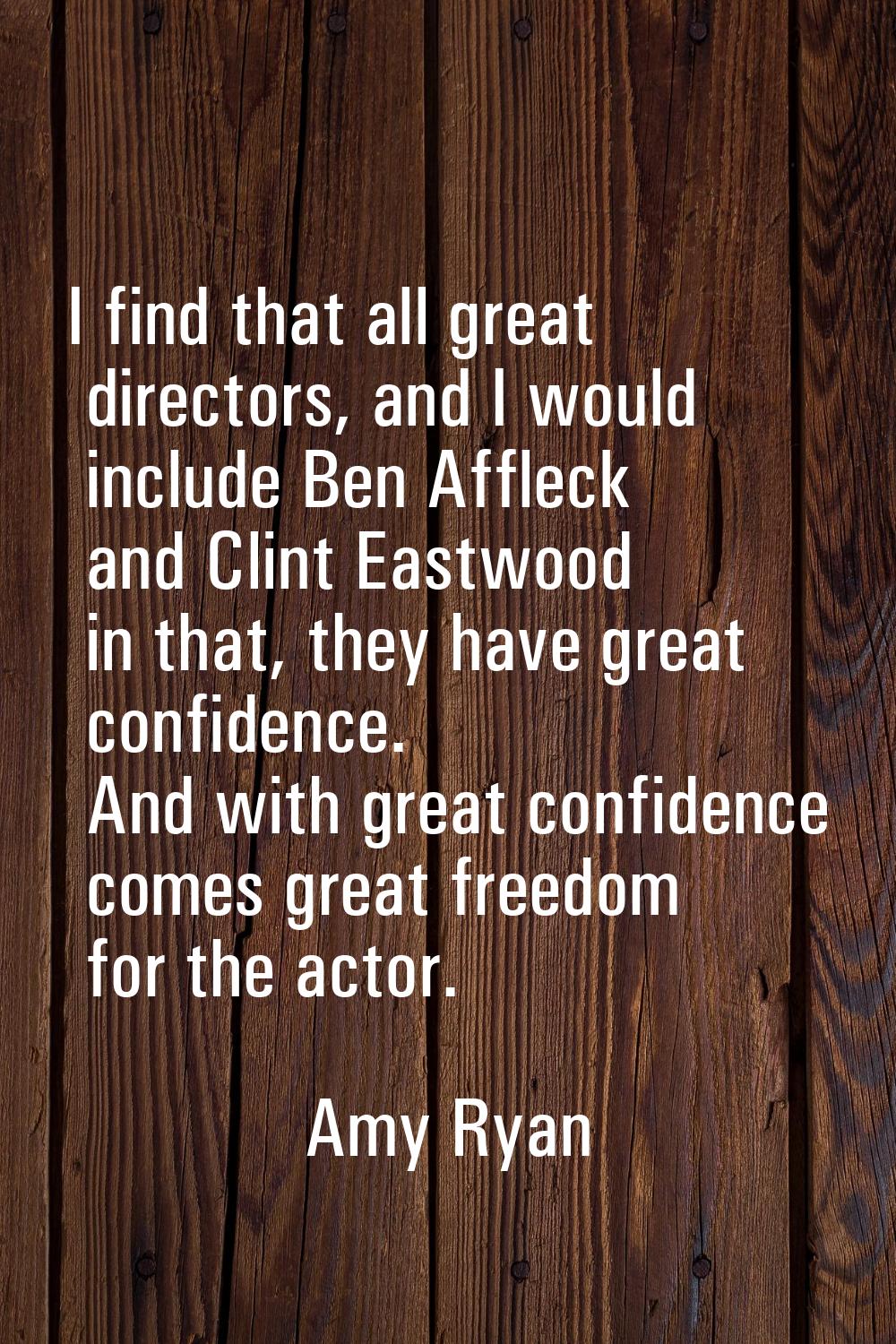 I find that all great directors, and I would include Ben Affleck and Clint Eastwood in that, they h