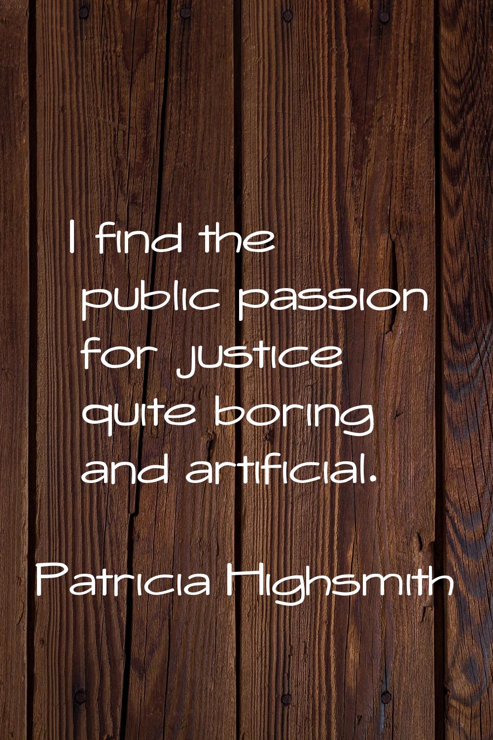 I find the public passion for justice quite boring and artificial.