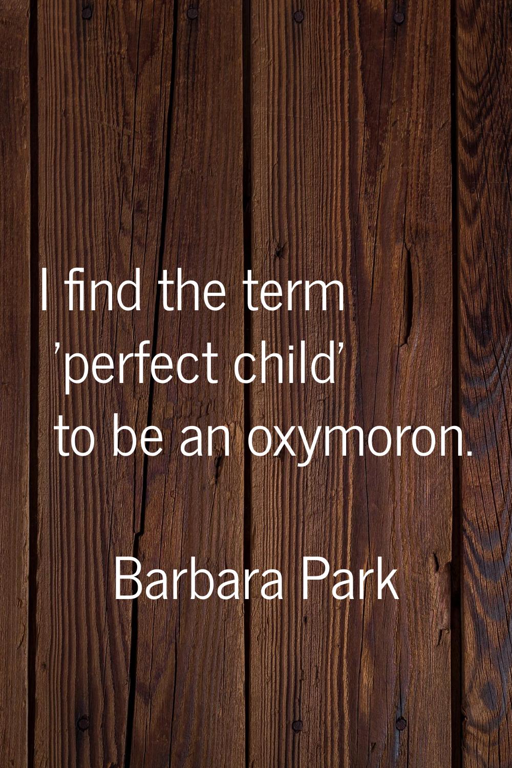 I find the term 'perfect child' to be an oxymoron.