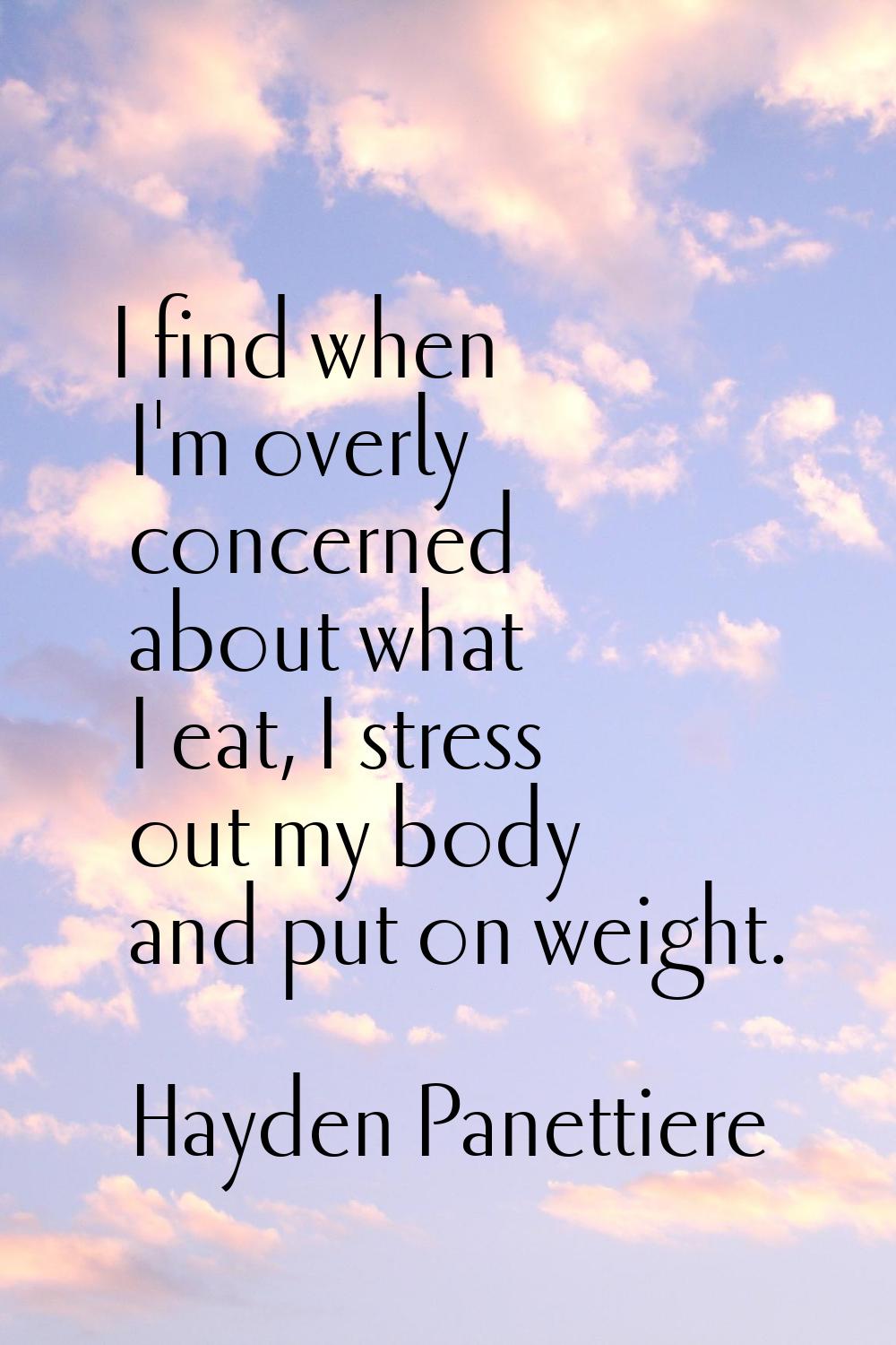 I find when I'm overly concerned about what I eat, I stress out my body and put on weight.