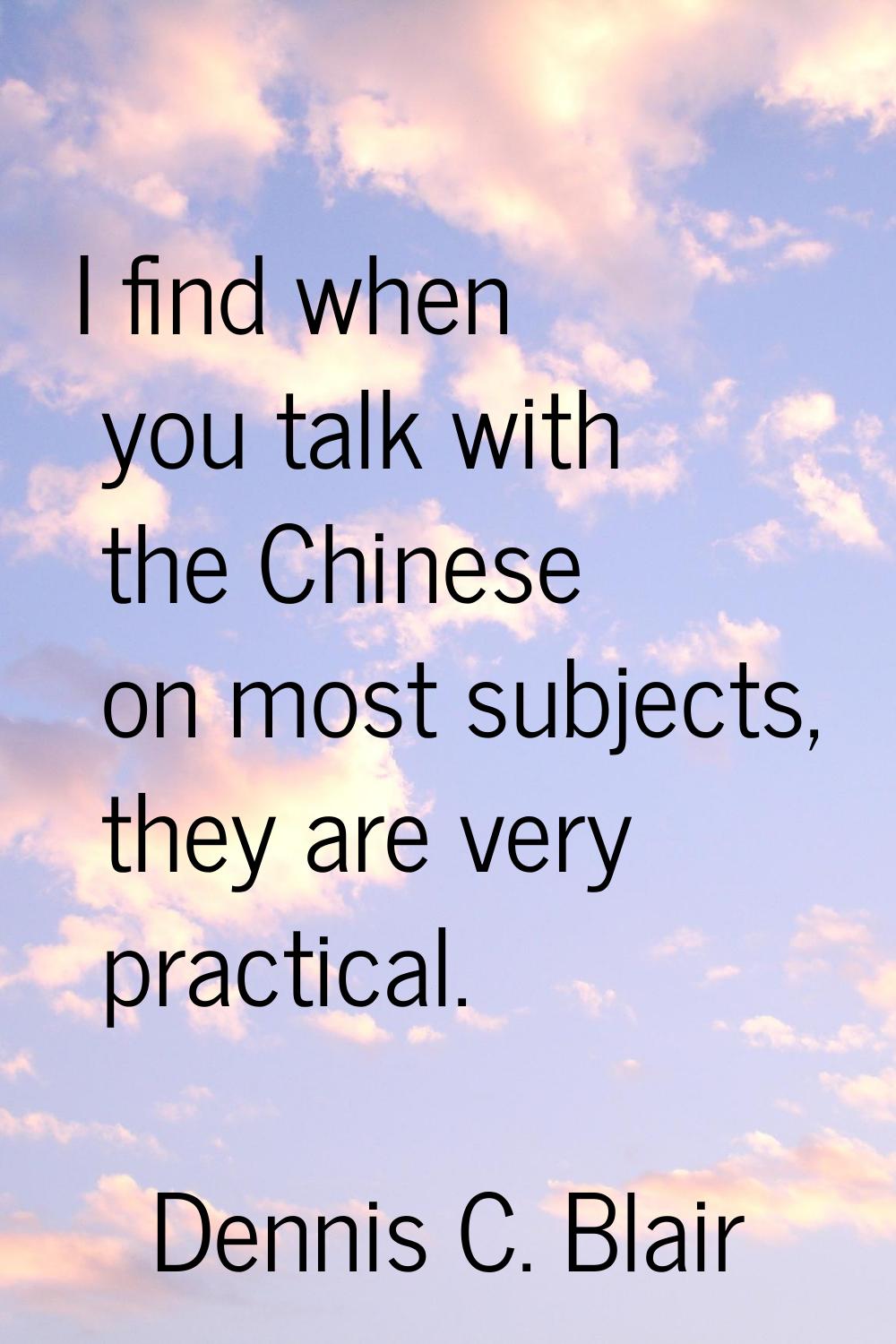 I find when you talk with the Chinese on most subjects, they are very practical.