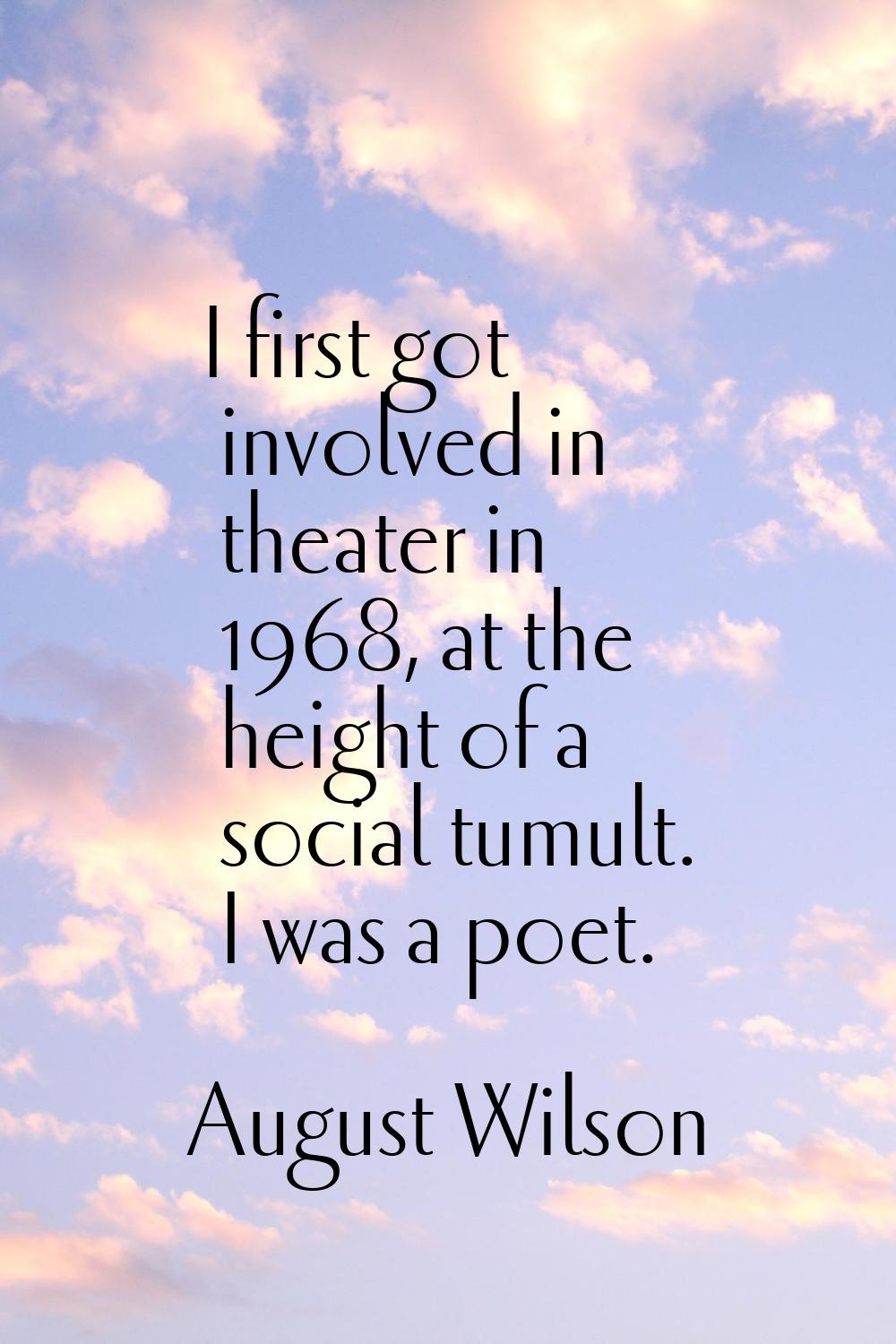 I first got involved in theater in 1968, at the height of a social tumult. I was a poet.