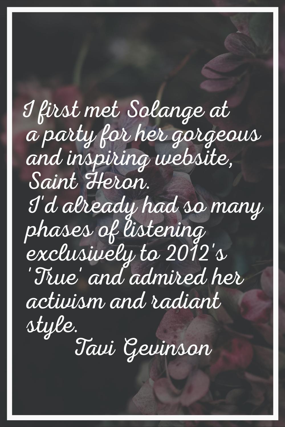 I first met Solange at a party for her gorgeous and inspiring website, Saint Heron. I'd already had