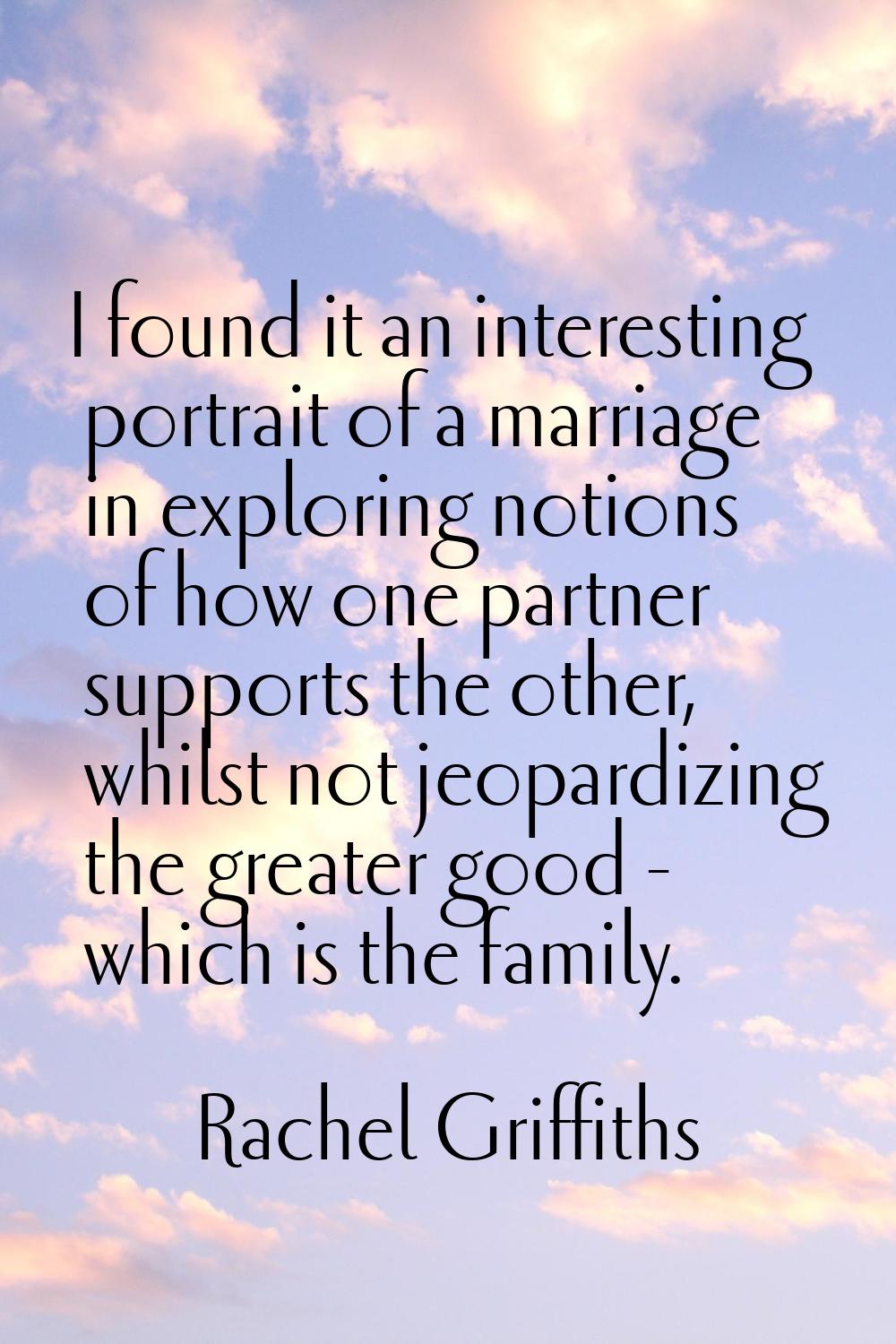 I found it an interesting portrait of a marriage in exploring notions of how one partner supports t