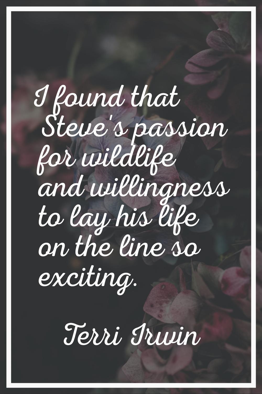 I found that Steve's passion for wildlife and willingness to lay his life on the line so exciting.