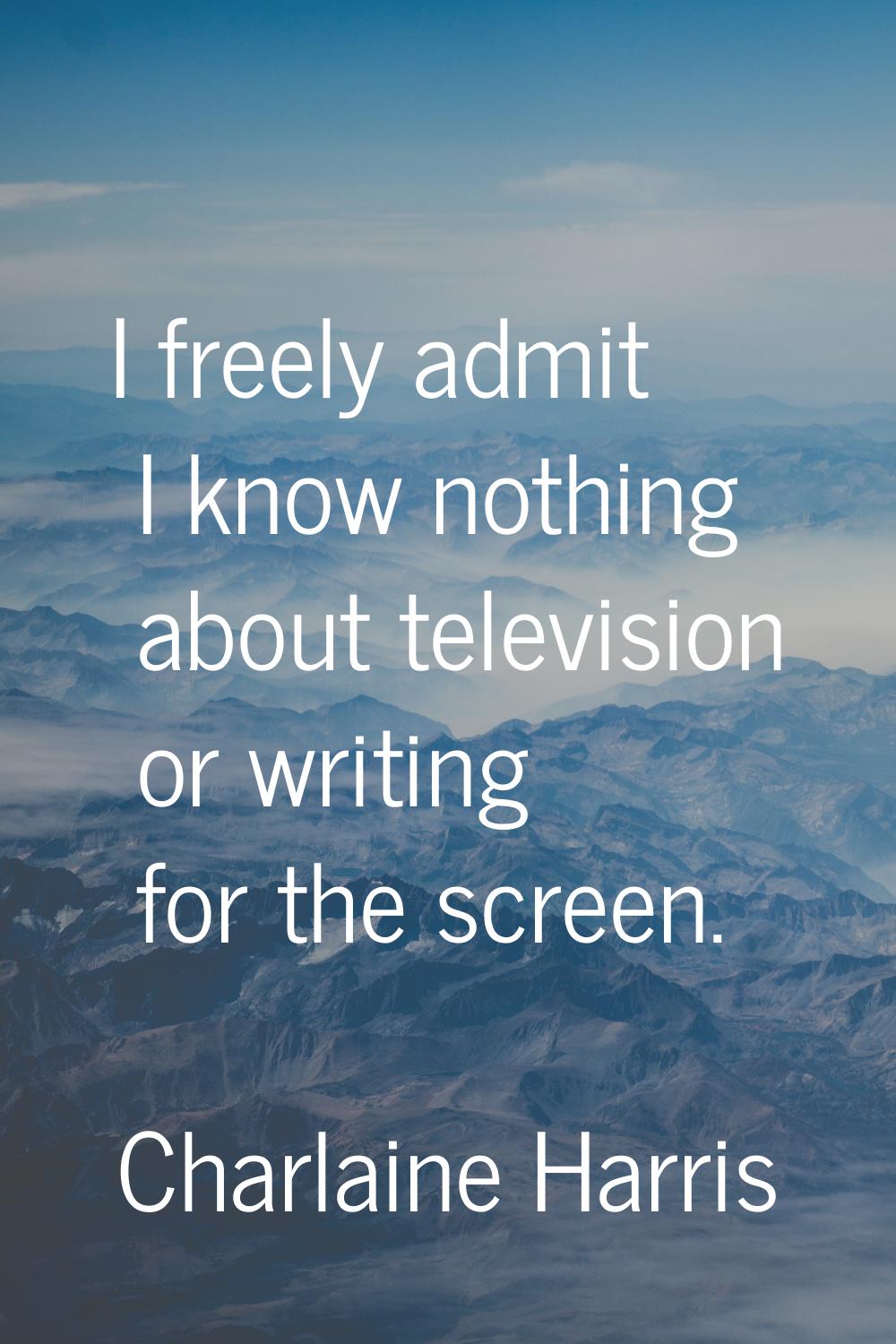I freely admit I know nothing about television or writing for the screen.