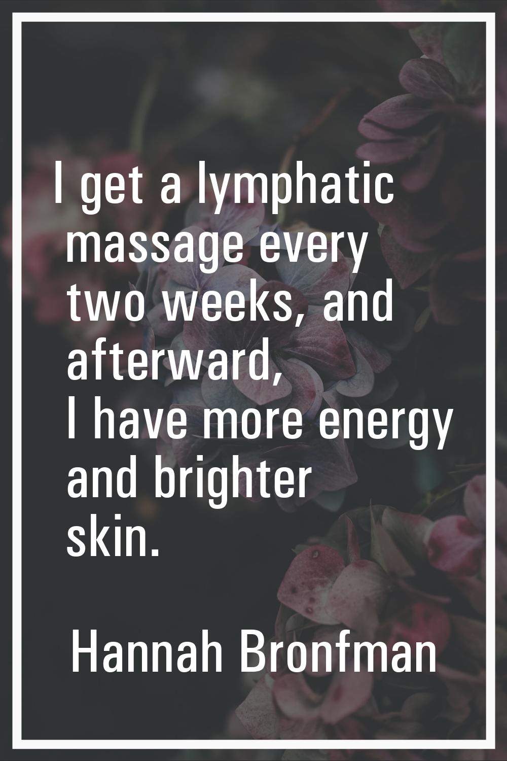 I get a lymphatic massage every two weeks, and afterward, I have more energy and brighter skin.
