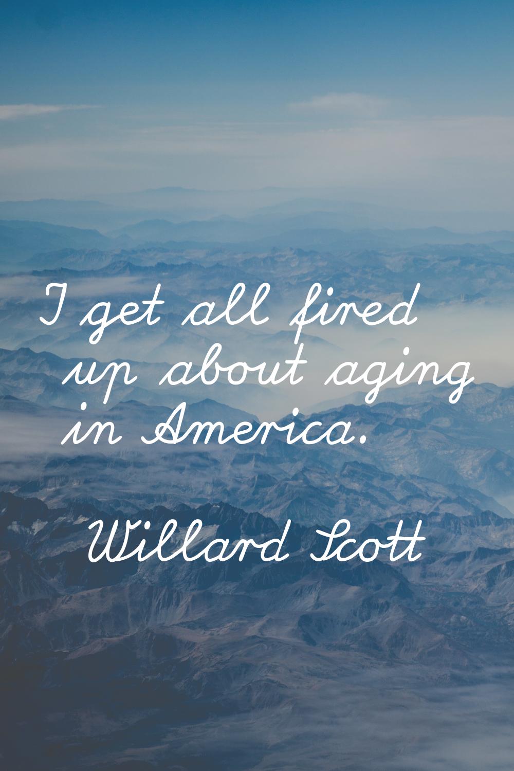 I get all fired up about aging in America.