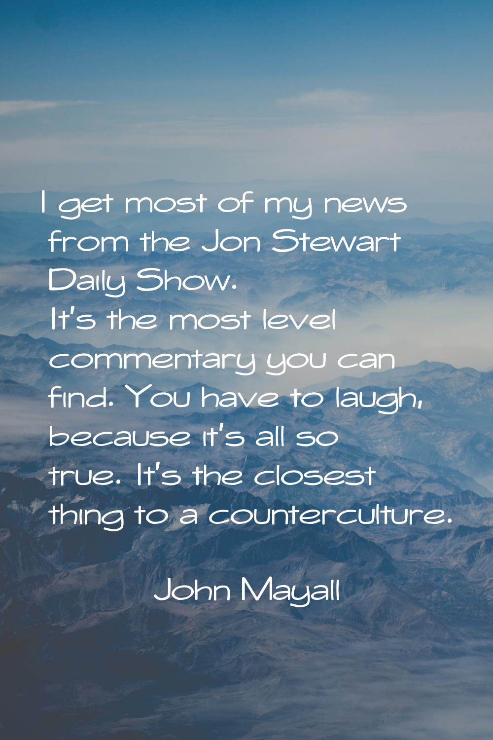 I get most of my news from the Jon Stewart Daily Show. It's the most level commentary you can find.