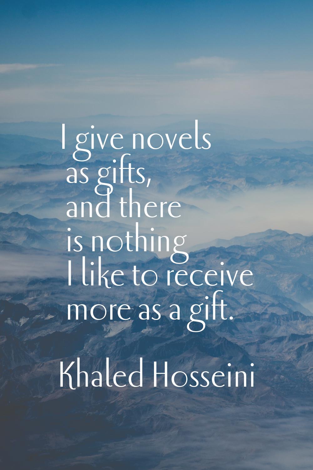 I give novels as gifts, and there is nothing I like to receive more as a gift.