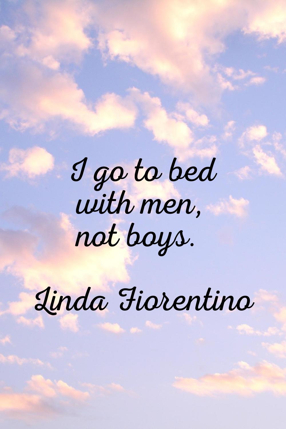 I go to bed with men, not boys.