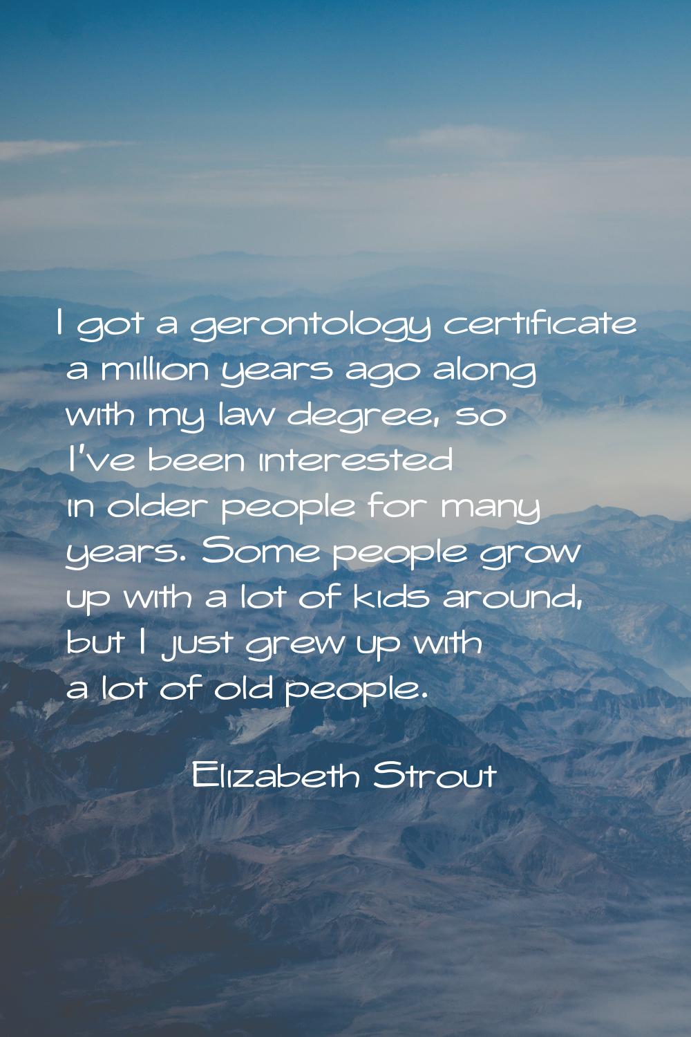 I got a gerontology certificate a million years ago along with my law degree, so I've been interest