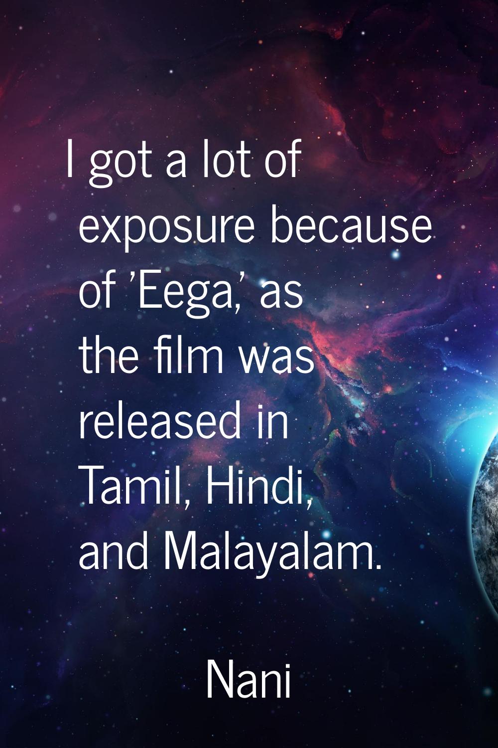 I got a lot of exposure because of 'Eega,' as the film was released in Tamil, Hindi, and Malayalam.