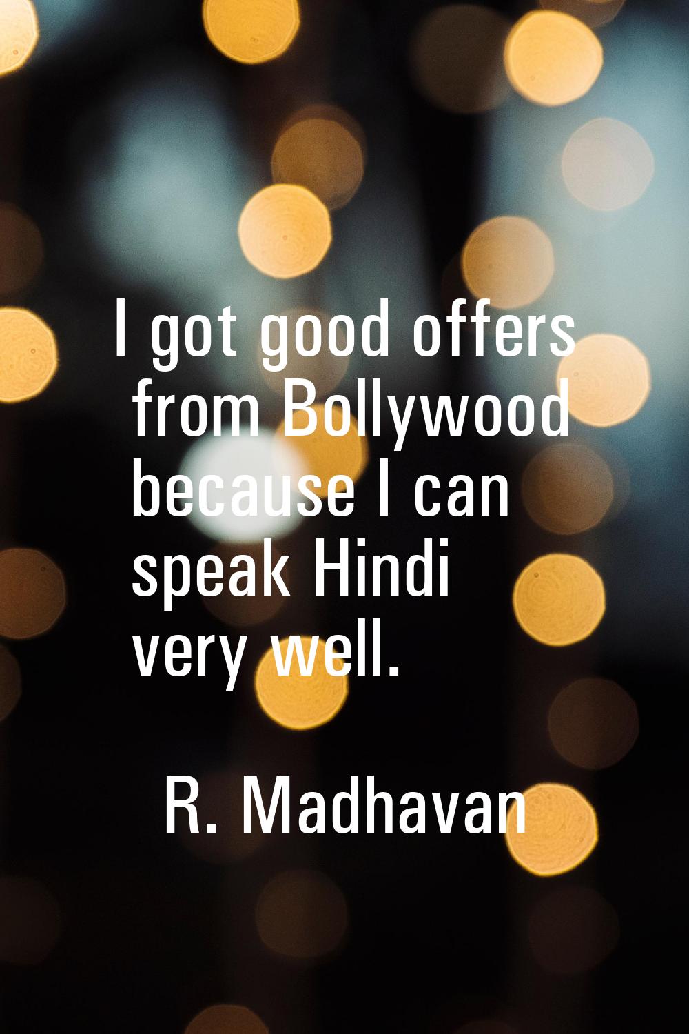 I got good offers from Bollywood because I can speak Hindi very well.
