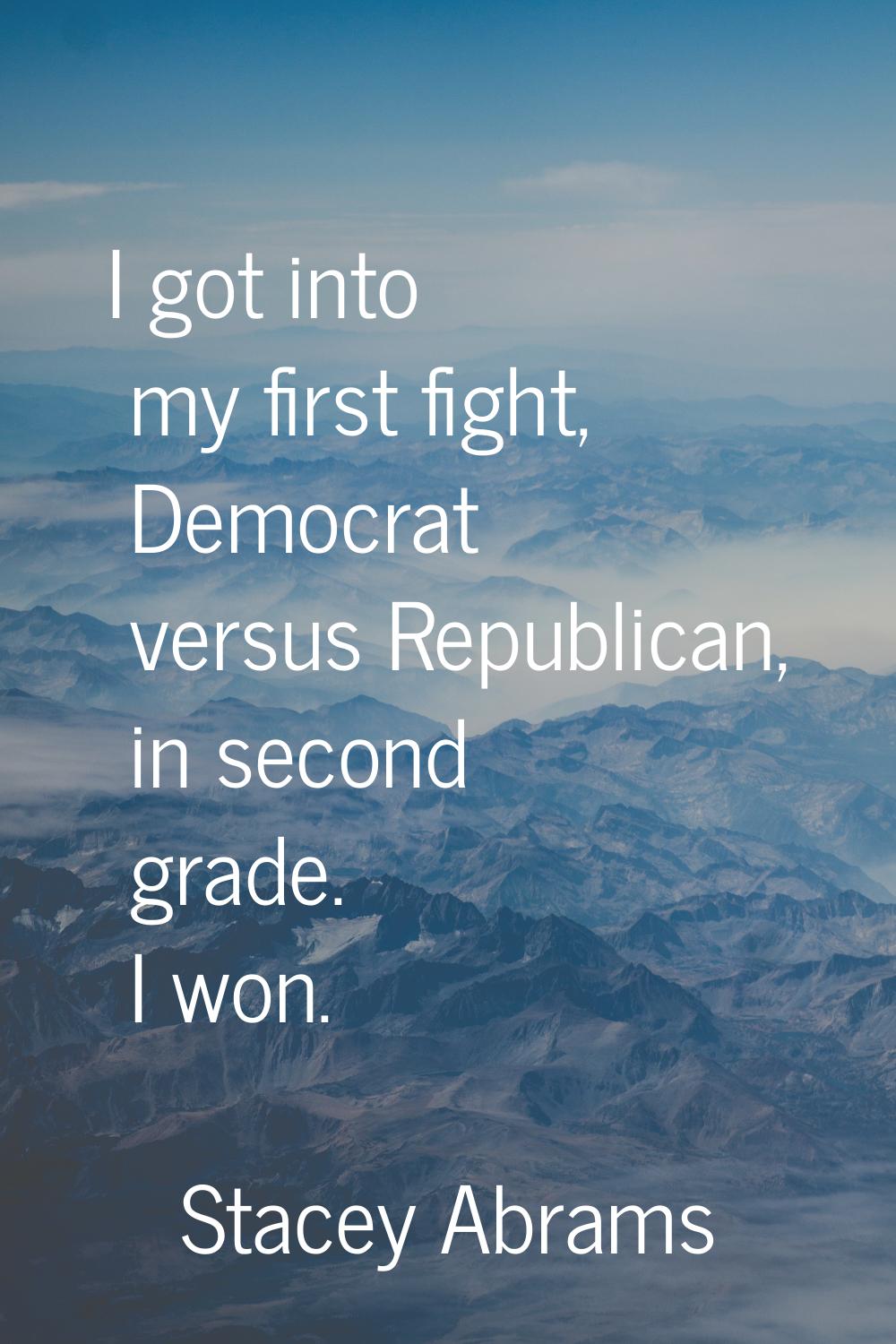 I got into my first fight, Democrat versus Republican, in second grade. I won.