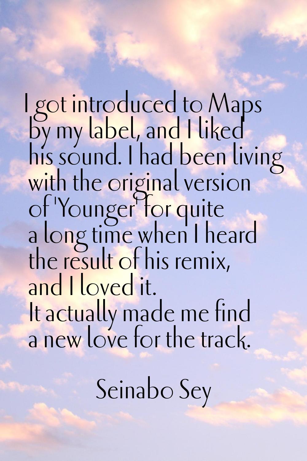 I got introduced to Maps by my label, and I liked his sound. I had been living with the original ve
