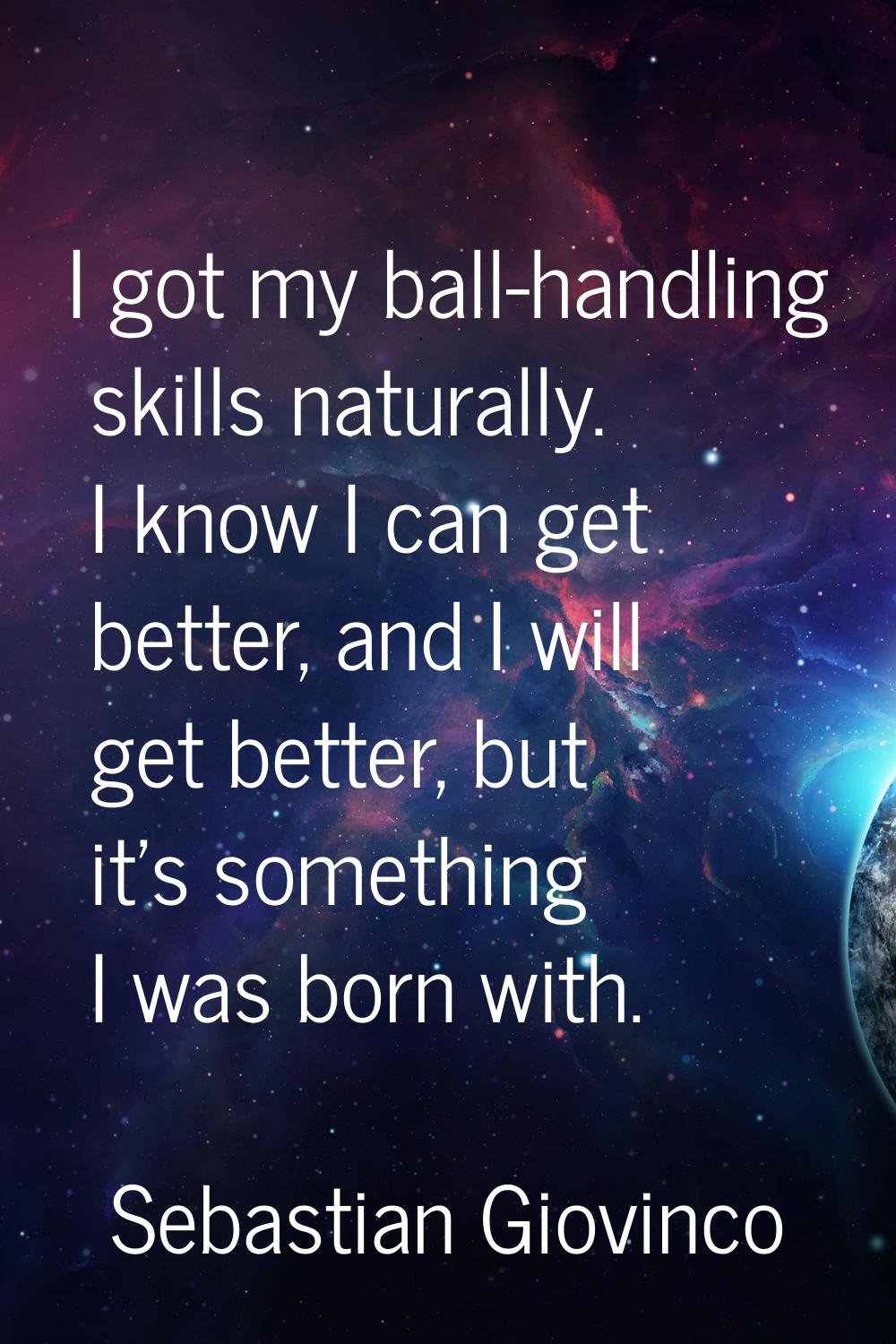 I got my ball-handling skills naturally. I know I can get better, and I will get better, but it's s