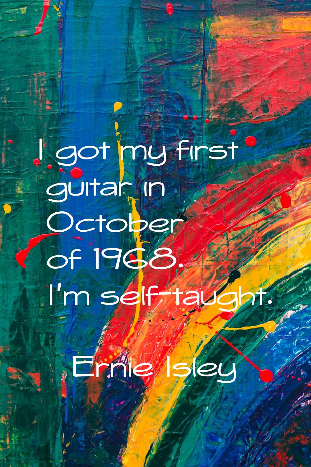 I got my first guitar in October of 1968. I'm self-taught.