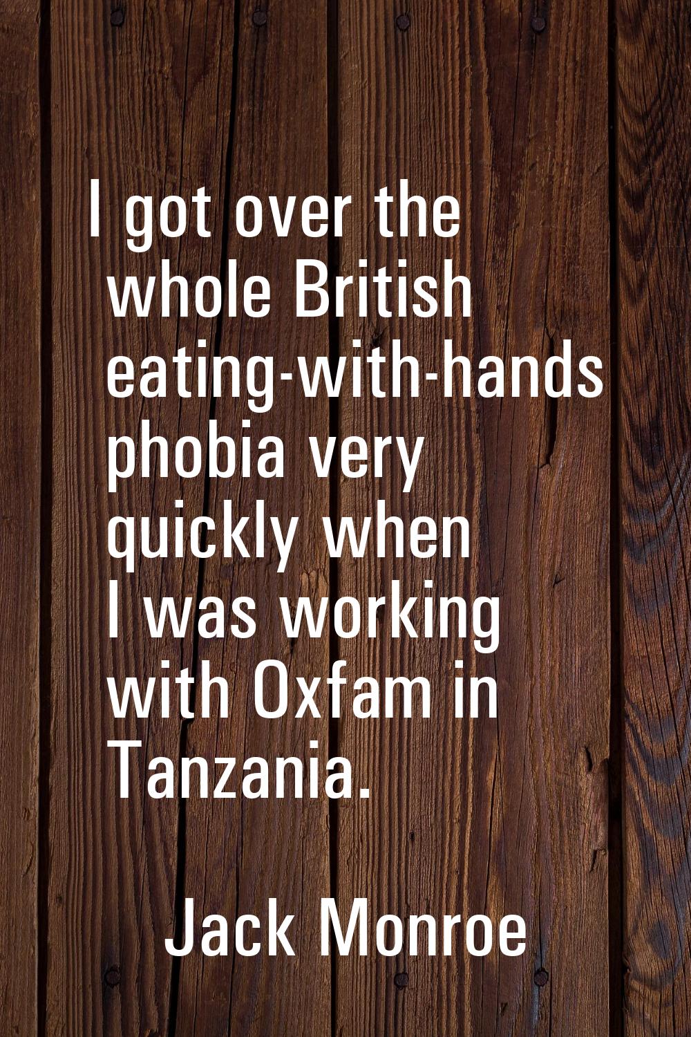 I got over the whole British eating-with-hands phobia very quickly when I was working with Oxfam in