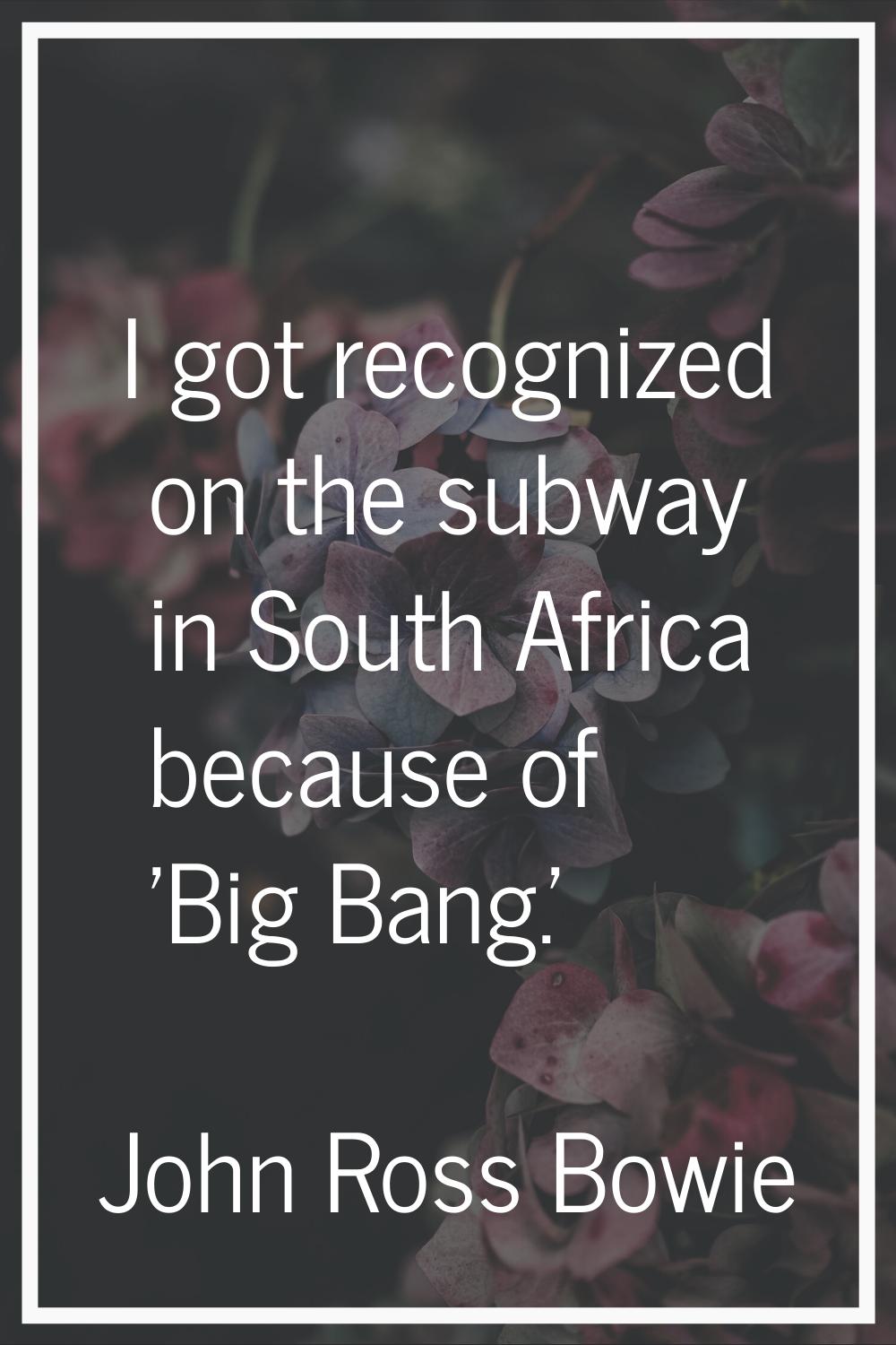 I got recognized on the subway in South Africa because of 'Big Bang.'