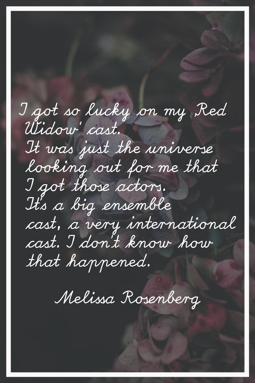 I got so lucky on my 'Red Widow' cast. It was just the universe looking out for me that I got those