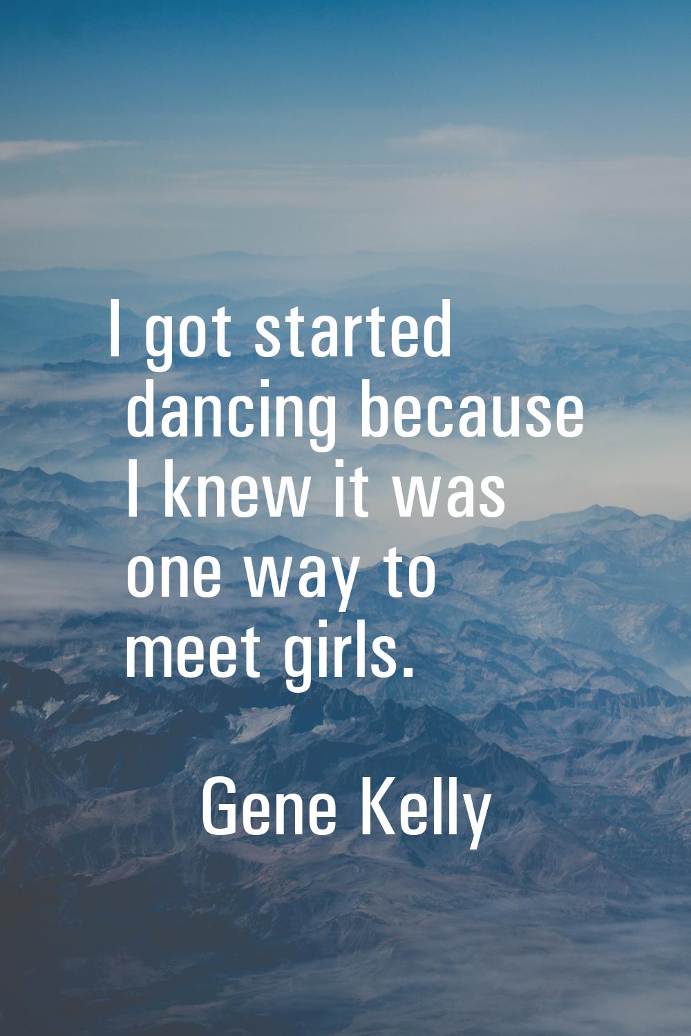 I got started dancing because I knew it was one way to meet girls.