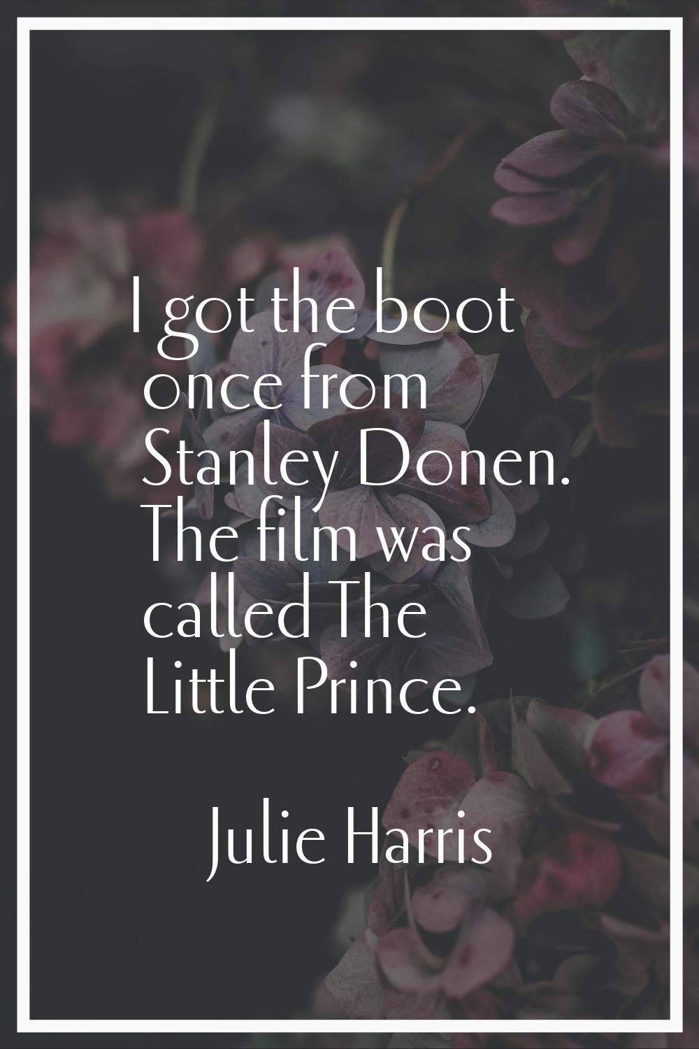 I got the boot once from Stanley Donen. The film was called The Little Prince.