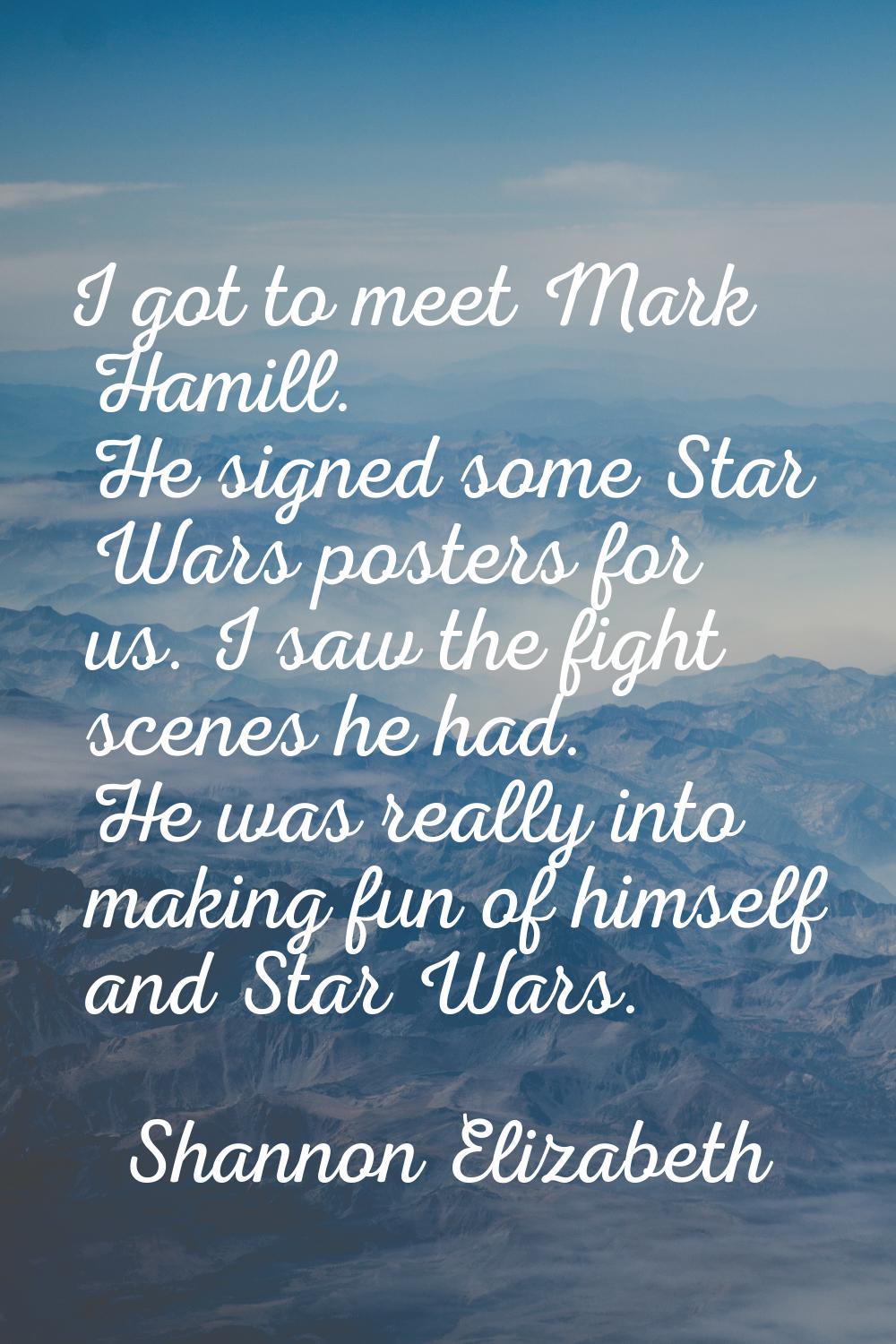 I got to meet Mark Hamill. He signed some Star Wars posters for us. I saw the fight scenes he had. 