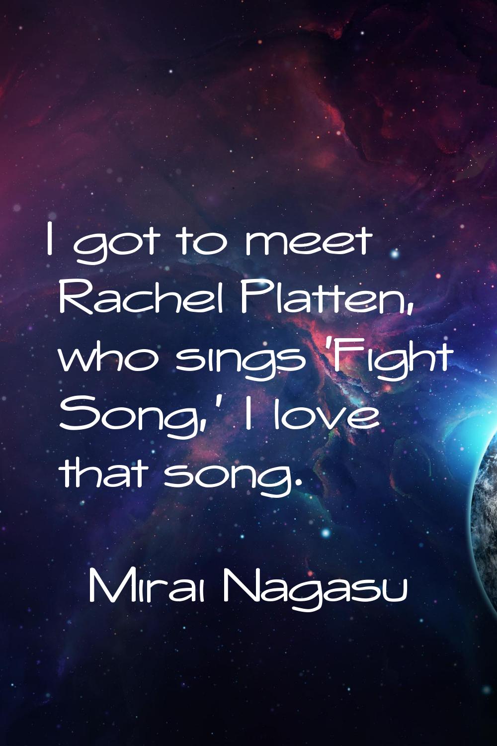 I got to meet Rachel Platten, who sings 'Fight Song,' I love that song.