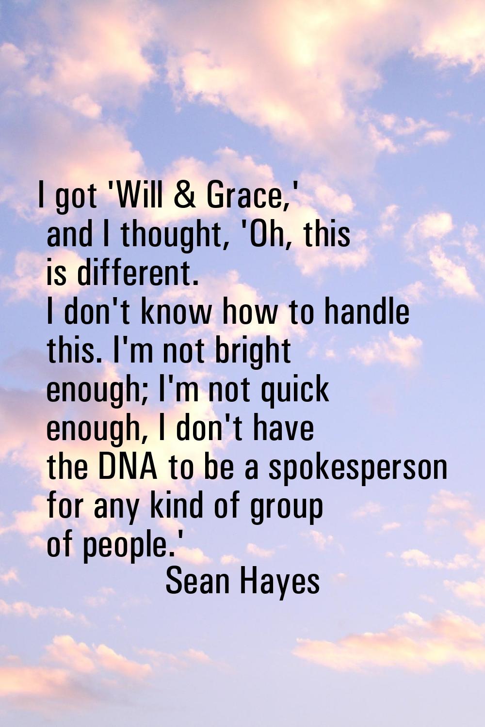 I got 'Will & Grace,' and I thought, 'Oh, this is different. I don't know how to handle this. I'm n