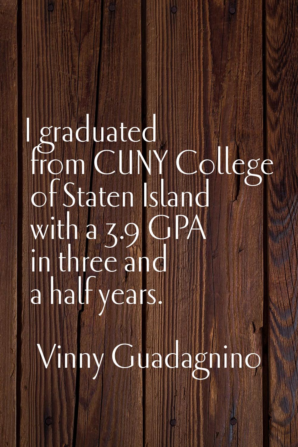 I graduated from CUNY College of Staten Island with a 3.9 GPA in three and a half years.