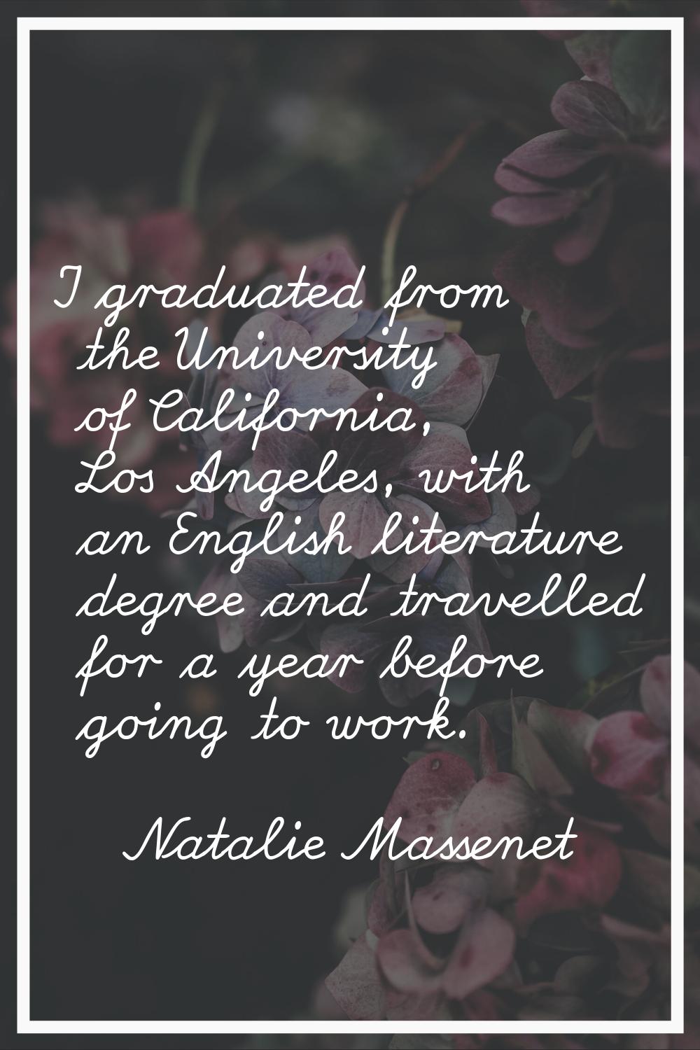 I graduated from the University of California, Los Angeles, with an English literature degree and t