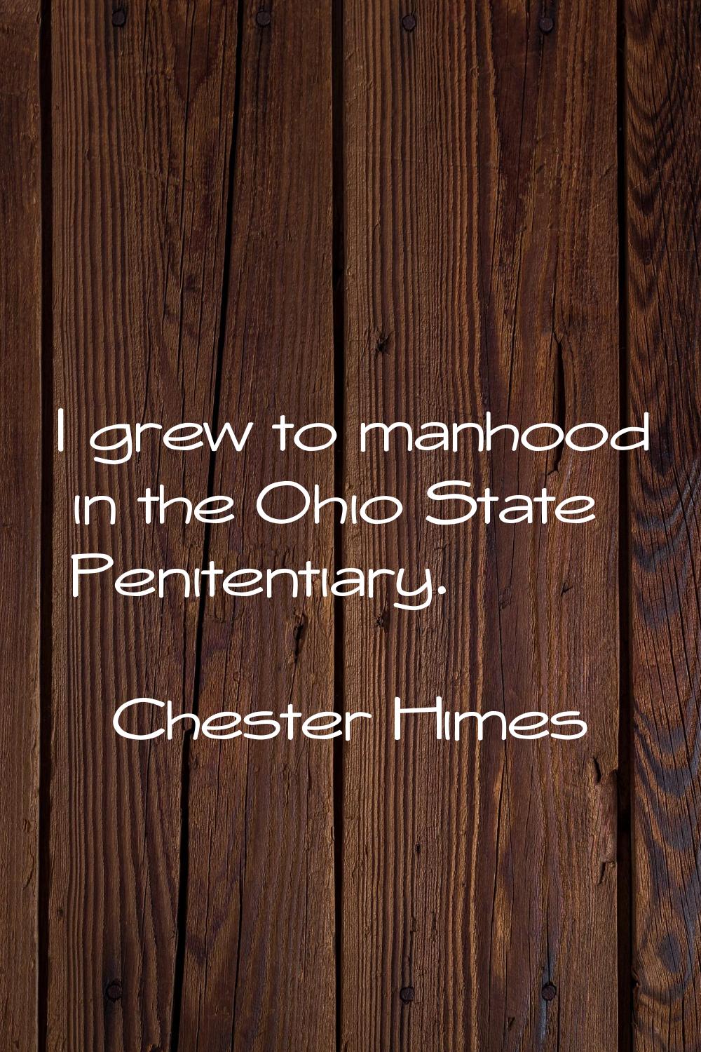 I grew to manhood in the Ohio State Penitentiary.