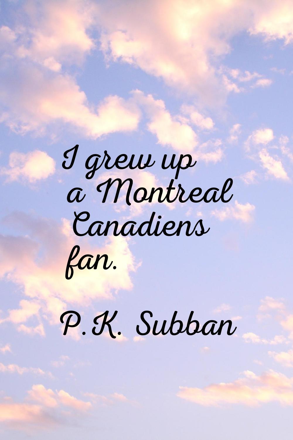 I grew up a Montreal Canadiens fan.